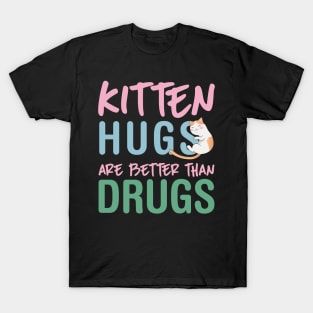 Kitten Hugs Are Better Than Drugs T-Shirt